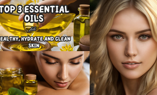 Top 3 Essential Oils for Healthy, Hydrate and Clean Skin